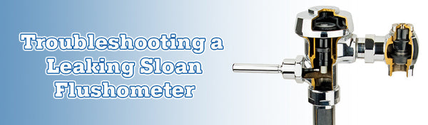 Troubleshooting a Leaking Sloan Flushometer